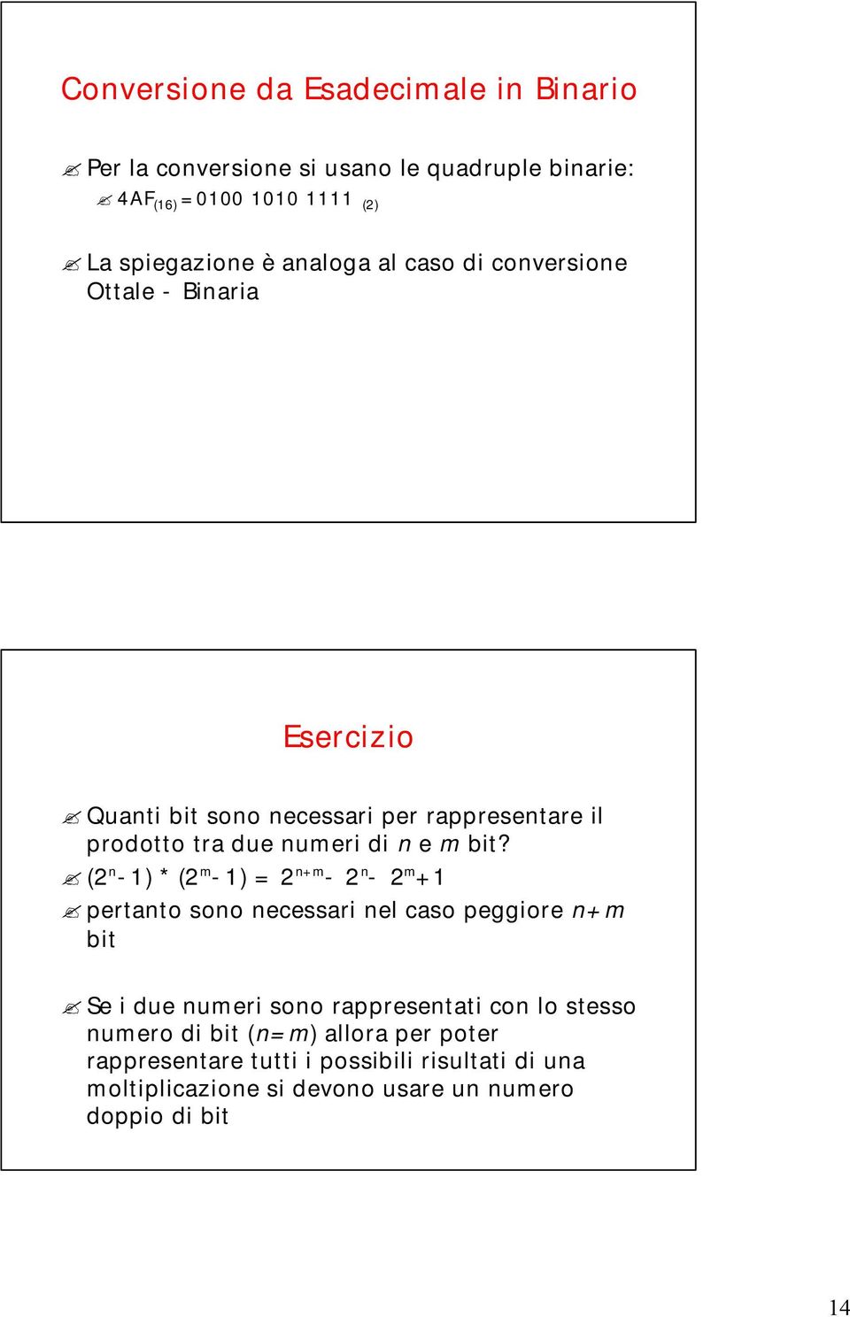 bit? (2 n -1) * (2 m -1) = 2 n+m - 2 n - 2 m +1 pertanto sono necessari nel caso peggiore n+m bit Se i due numeri sono rappresentati con lo