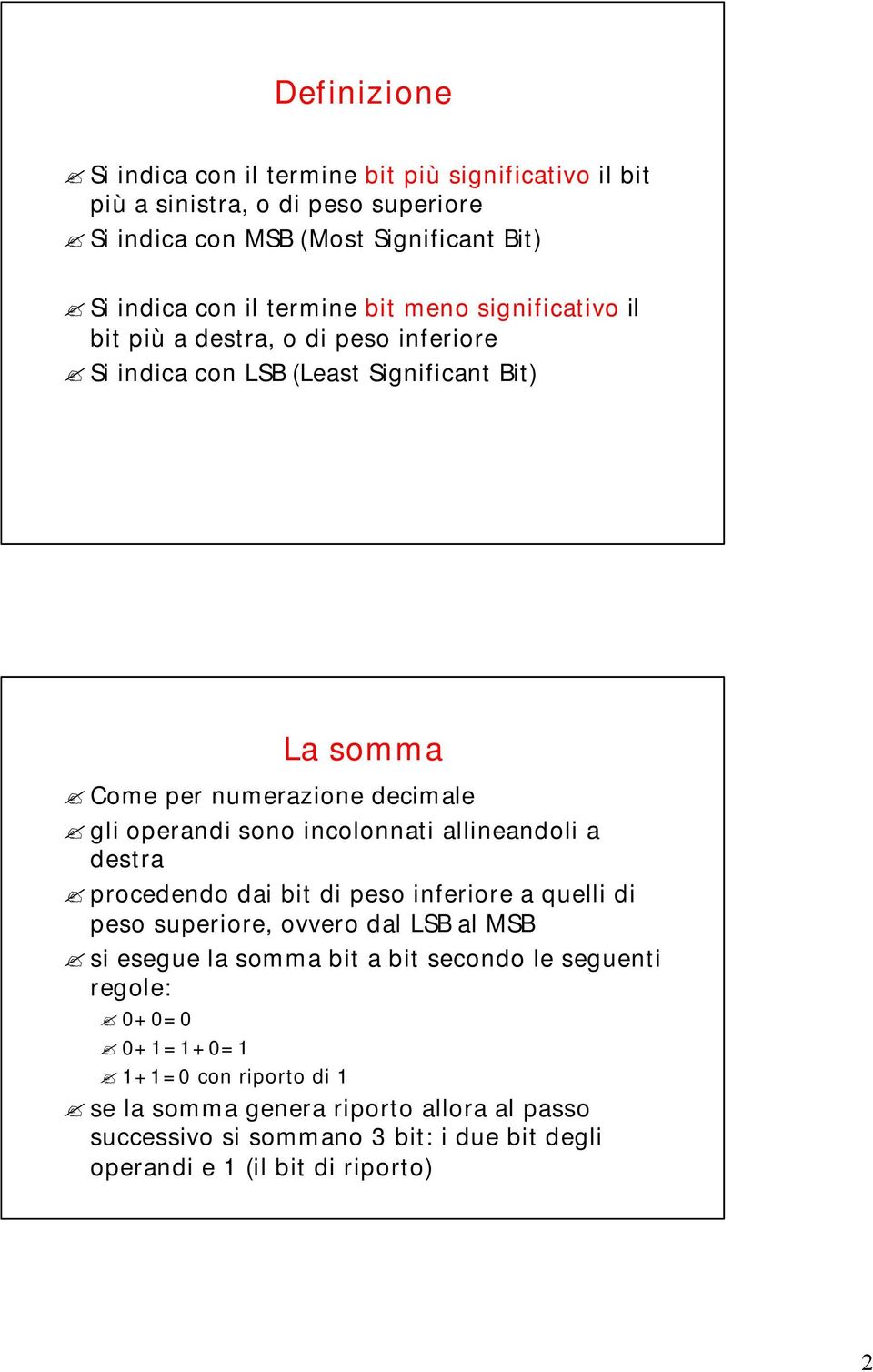 incolonnati allineandoli a destra procedendo dai bit di peso inferiore a quelli di peso superiore, ovvero dal LSB al MSB si esegue la somma bit a bit secondo le