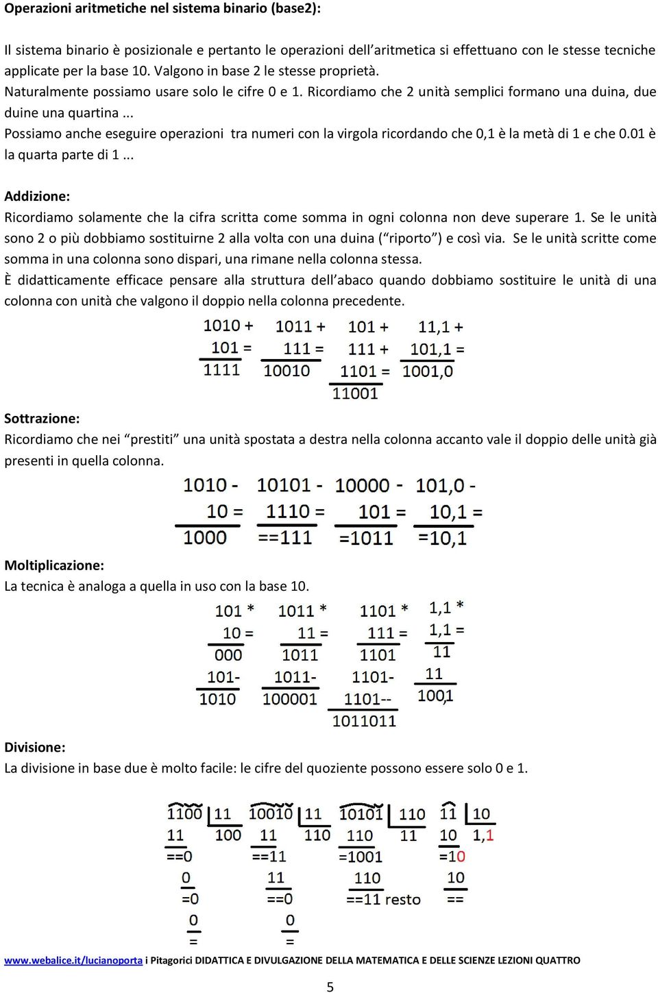 .. Possiamo anche eseguire operazioni tra numeri con la virgola ricordando che 0,1 è la metà di 1 e che 0.01 è la quarta parte di 1.