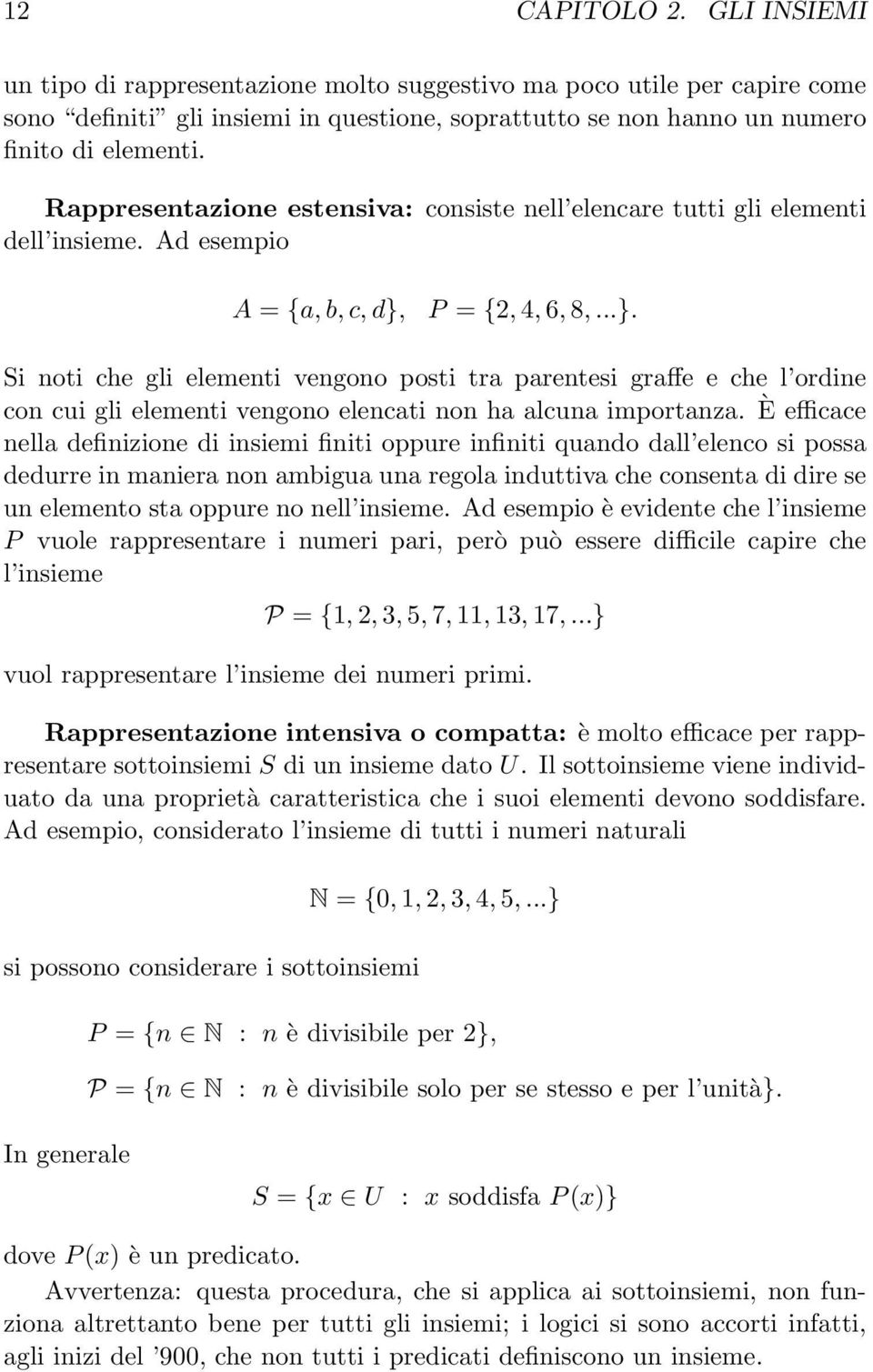 P = {2,4,6,8,...}. Si noti che gli elementi vengono posti tra parentesi graffe e che l ordine con cui gli elementi vengono elencati non ha alcuna importanza.