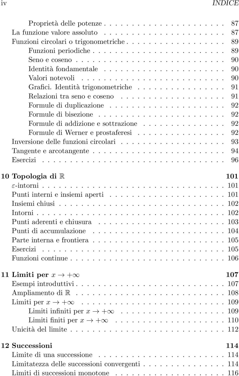 ............... 91 Relazioni tra seno e coseno................... 91 Formule di duplicazione..................... 92 Formule di bisezione....................... 92 Formule di addizione e sottrazione.