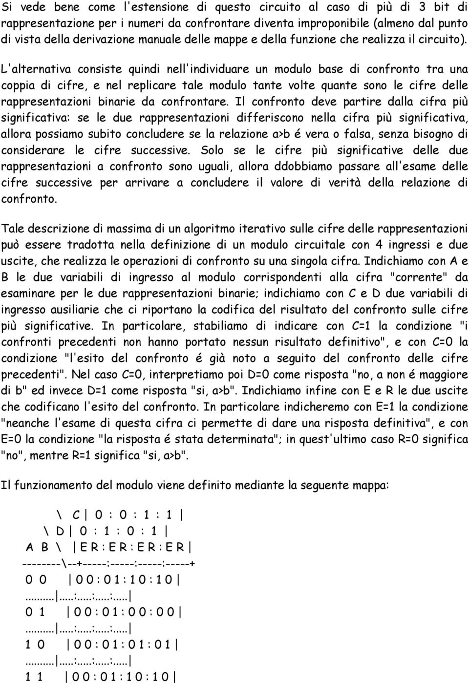 L'alternativa consiste quindi nell'individuare un modulo base di confronto tra una coppia di cifre, e nel replicare tale modulo tante volte quante sono le cifre delle rappresentazioni binarie da