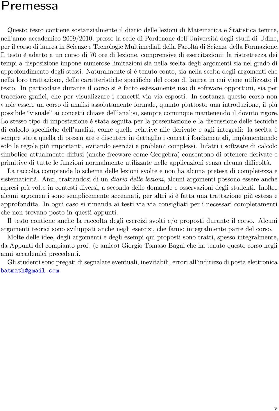 Il testo è adatto a un corso di 70 ore di lezione, comprensive di esercitazioni: la ristrettezza dei tempi a disposizione impone numerose limitazioni sia nella scelta degli argomenti sia nel grado di