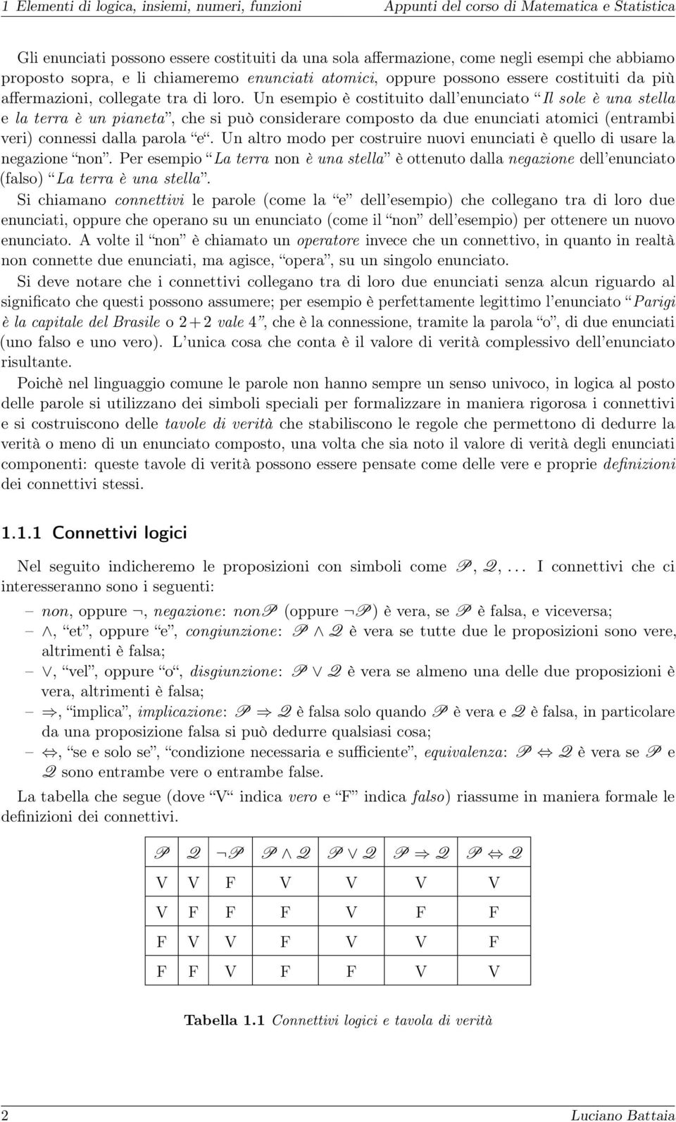 Un esempio è costituito dall enunciato Il sole è una stella e la terra è un pianeta, che si può considerare composto da due enunciati atomici (entrambi veri) connessi dalla parola e.