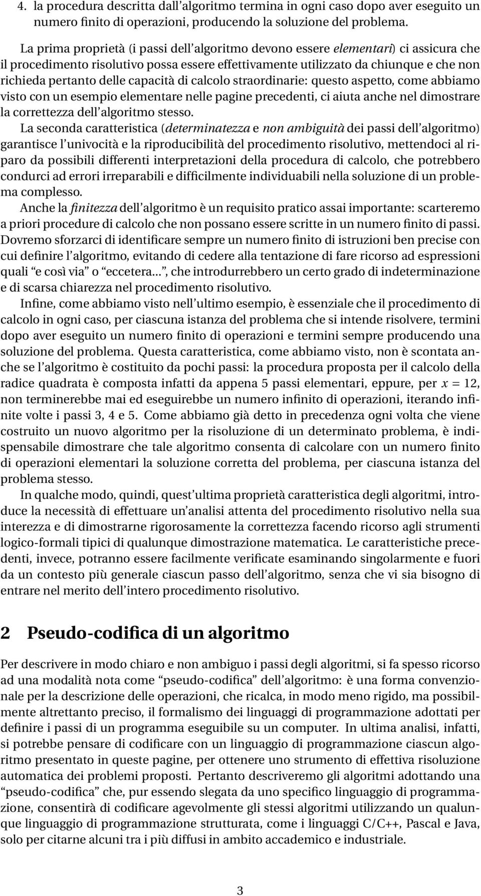 capacità di calcolo straordinarie: questo aspetto, come abbiamo visto con un esempio elementare nelle pagine precedenti, ci aiuta anche nel dimostrare la correttezza dell algoritmo stesso.