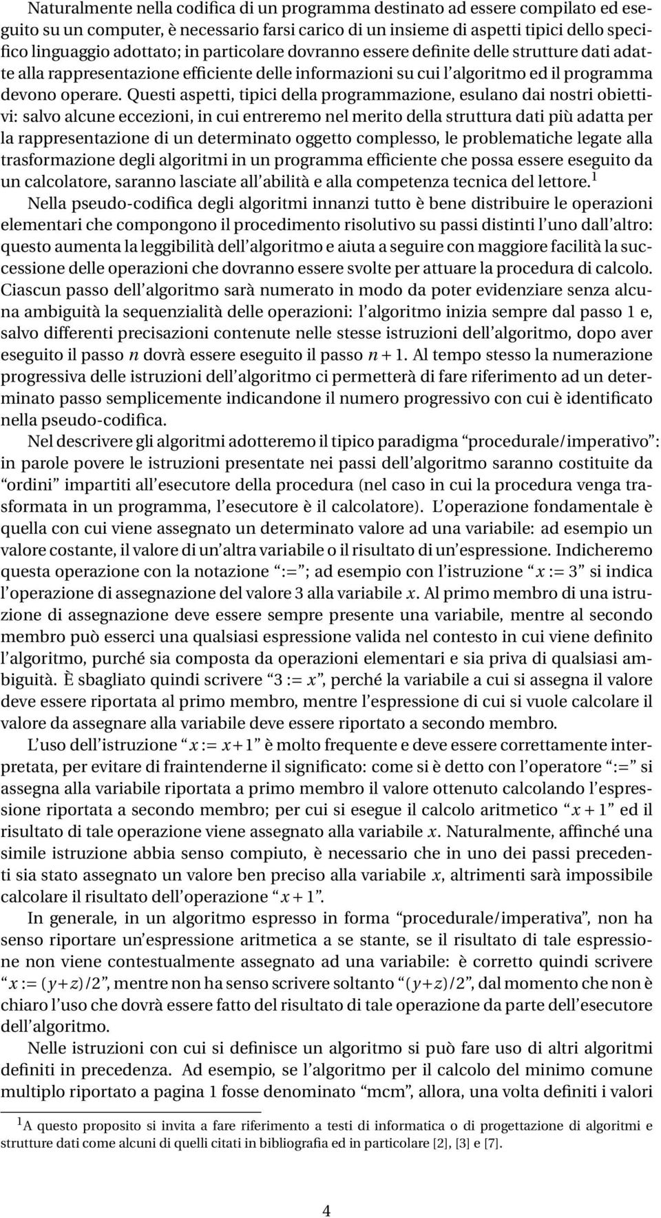 Questi aspetti, tipici della programmazione, esulano dai nostri obiettivi: salvo alcune eccezioni, in cui entreremo nel merito della struttura dati più adatta per la rappresentazione di un