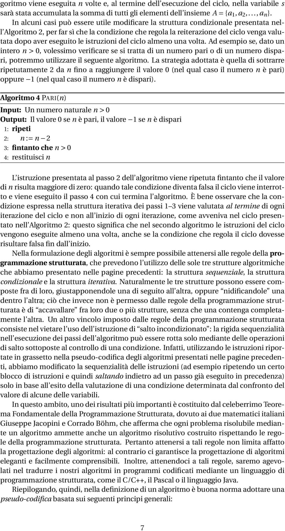 le istruzioni del ciclo almeno una volta. Ad esempio se, dato un intero n > 0, volessimo verificare se si tratta di un numero pari o di un numero dispari, potremmo utilizzare il seguente algoritmo.