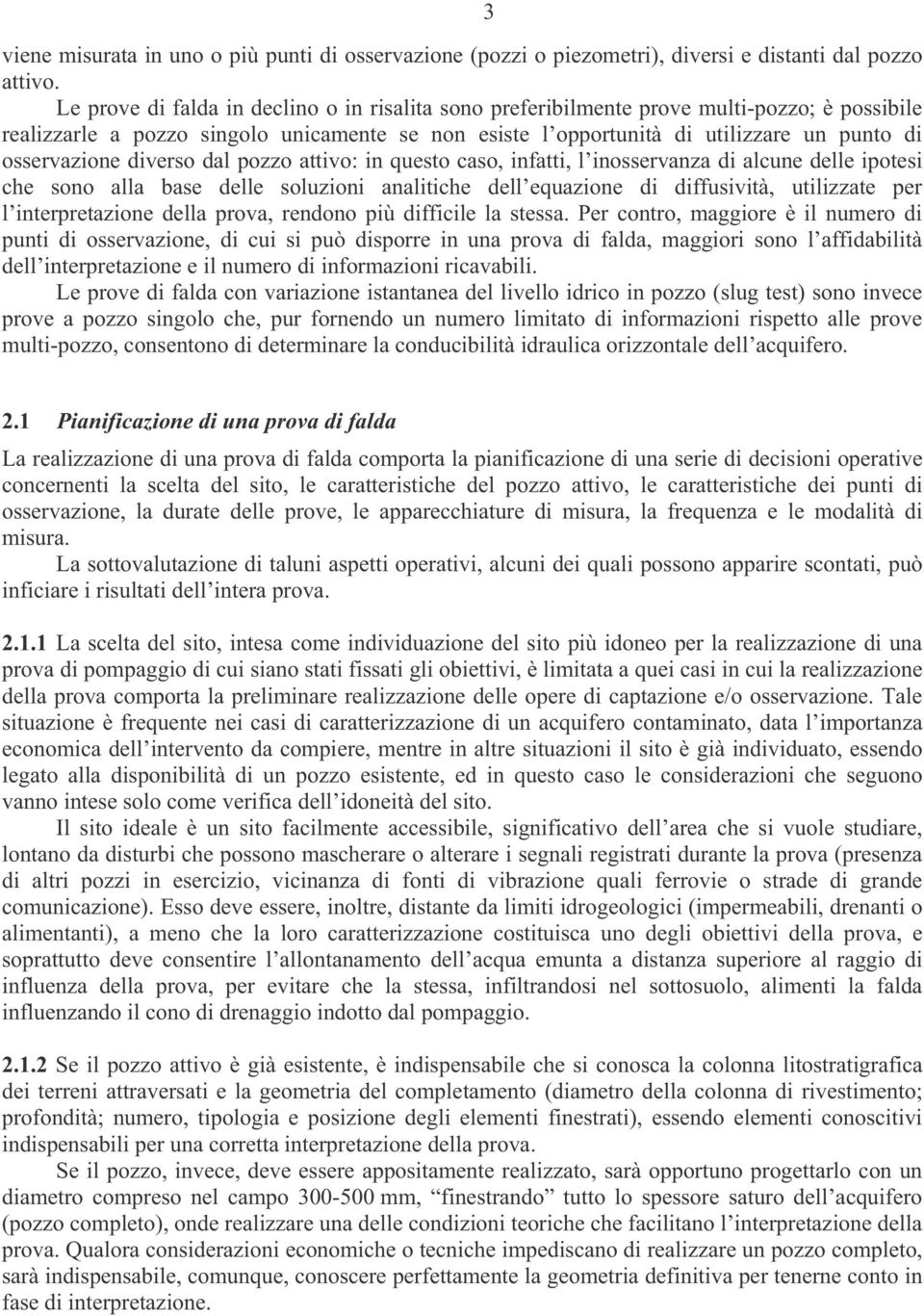 osservazione diverso dal pozzo attivo: in questo caso, infatti, l inosservanza di alcune delle ipotesi che sono alla base delle soluzioni analitiche dell equazione di diffusività, utilizzate per l