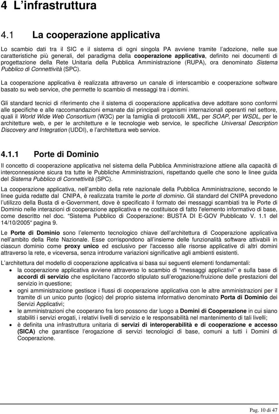 applicativa, definito nei documenti di progettazione della Rete Unitaria della Pubblica Amministrazione (RUPA), ora denominato Sistema Pubblico di Connettività (SPC).