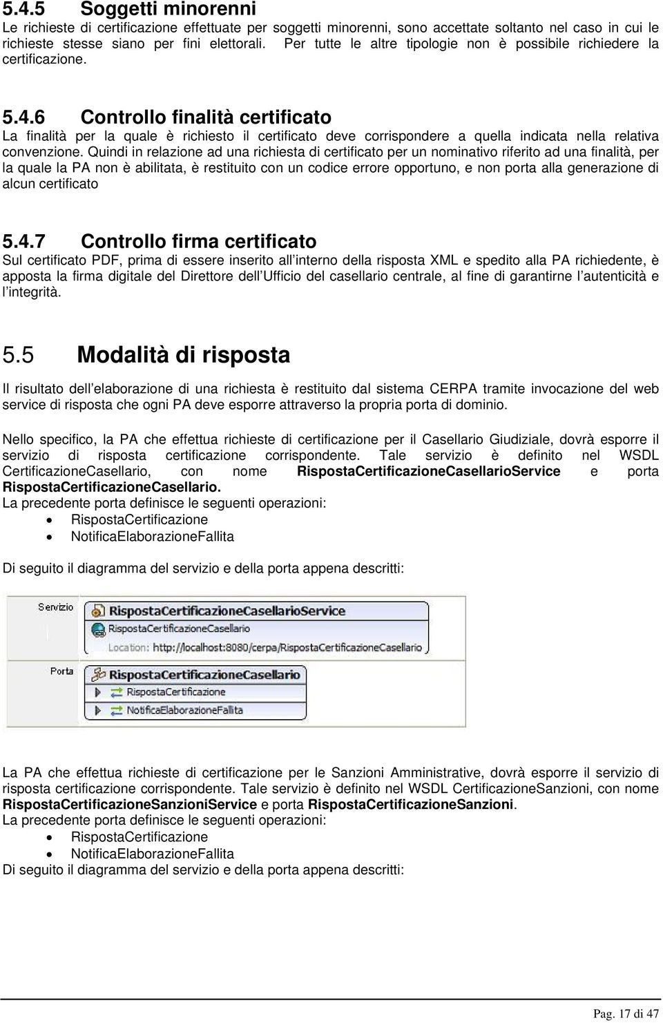 6 Controllo finalità certificato La finalità per la quale è richiesto il certificato deve corrispondere a quella indicata nella relativa convenzione.