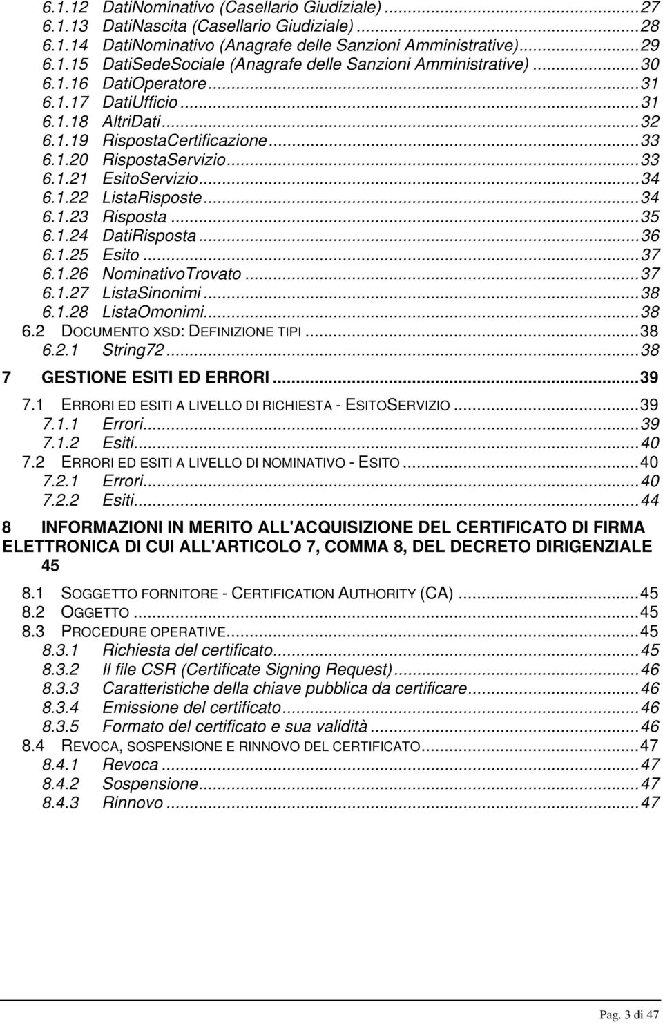 ..35 6.1.24 DatiRisposta...36 6.1.25 Esito...37 6.1.26 NominativoTrovato...37 6.1.27 ListaSinonimi...38 6.1.28 ListaOmonimi...38 6.2 DOCUMENTO XSD: DEFINIZIONE TIPI...38 6.2.1 String72.