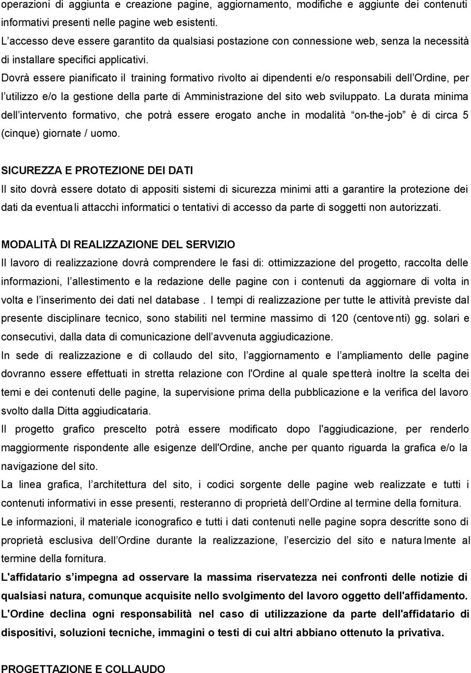 Dovrà essere pianificato il training formativo rivolto ai dipendenti e/o responsabili dell Ordine, per l utilizzo e/o la gestione della parte di Amministrazione del sito web sviluppato.