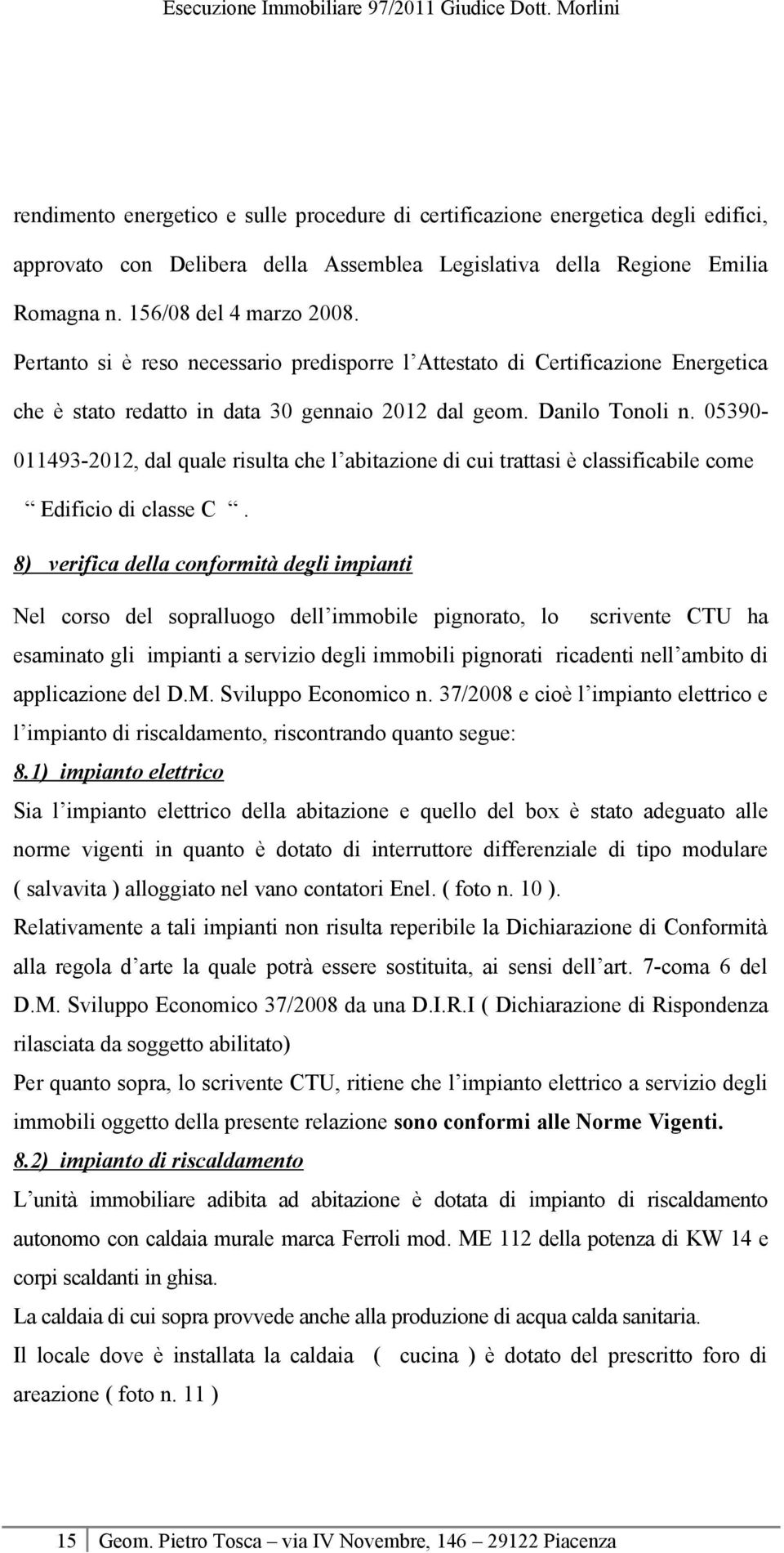 05390-011493-2012, dal quale risulta che l abitazione di cui trattasi è classificabile come Edificio di classe C.