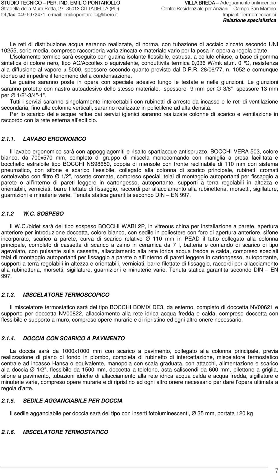 L'isolamento termico sarà eseguito con guaina isolante flessibile, estrusa, a cellule chiuse, a base di gomma sintetica di colore nero, tipo AC/Accoflex o equivalente, conduttività termica 0,036 W/mk