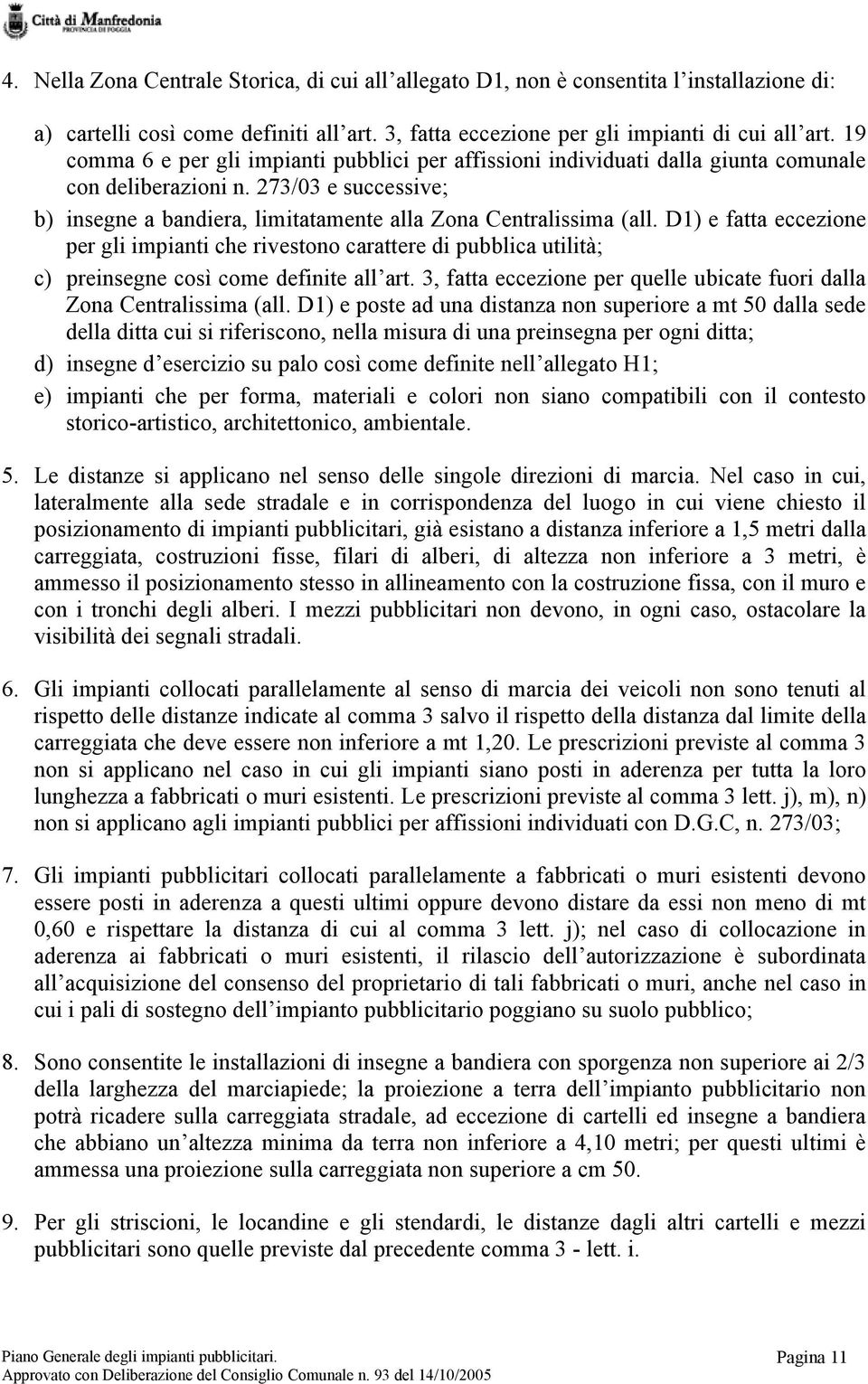 D1) e fatta eccezione per gli impianti che rivestono carattere di pubblica utilità; c) preinsegne così come definite all art. 3, fatta eccezione per quelle ubicate fuori dalla Zona Centralissima (all.