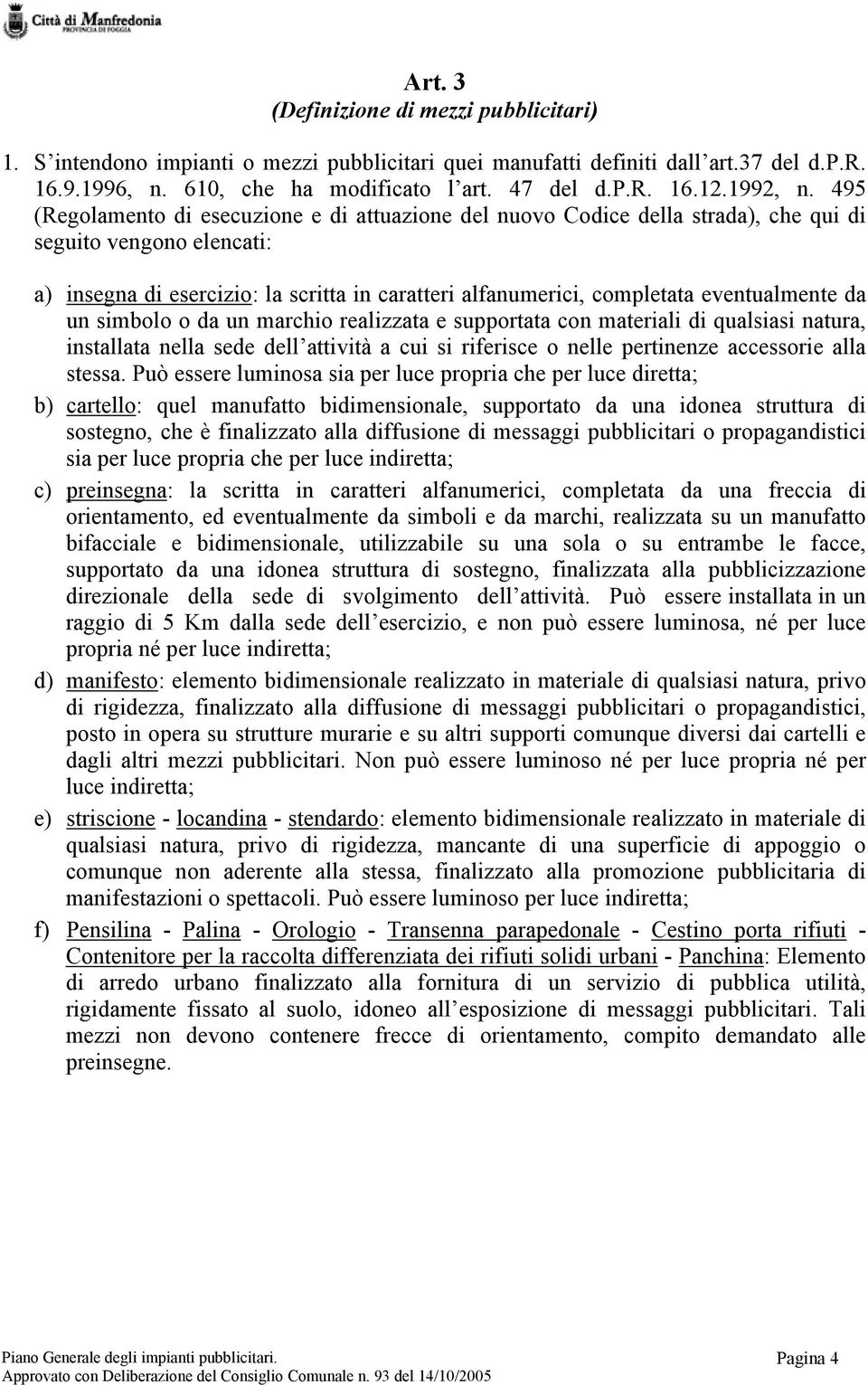 495 (Regolamento di esecuzione e di attuazione del nuovo Codice della strada), che qui di seguito vengono elencati: a) insegna di esercizio: la scritta in caratteri alfanumerici, completata