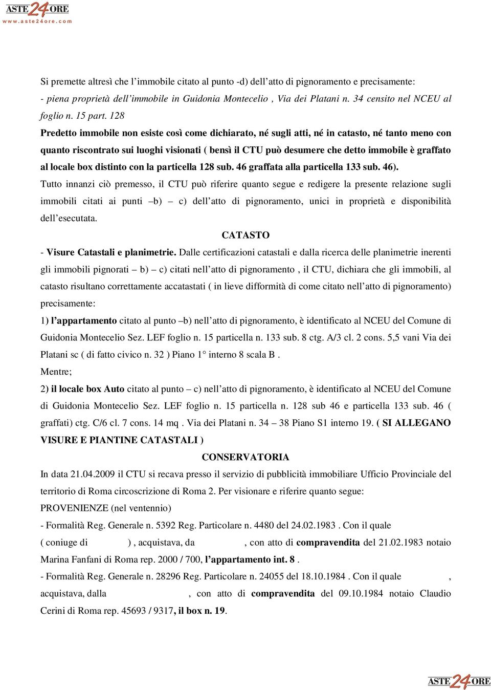 128 Predetto immobile non esiste così come dichiarato, né sugli atti, né in catasto, né tanto meno con quanto riscontrato sui luoghi visionati ( bensì il CTU può desumere che detto immobile è