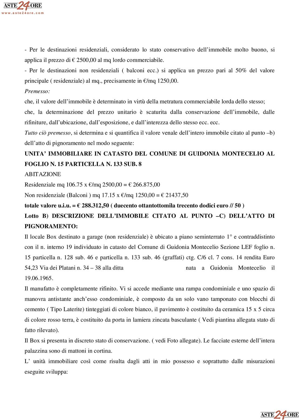 Premesso: che, il valore dell immobile è determinato in virtù della metratura commerciabile lorda dello stesso; che, la determinazione del prezzo unitario è scaturita dalla conservazione dell