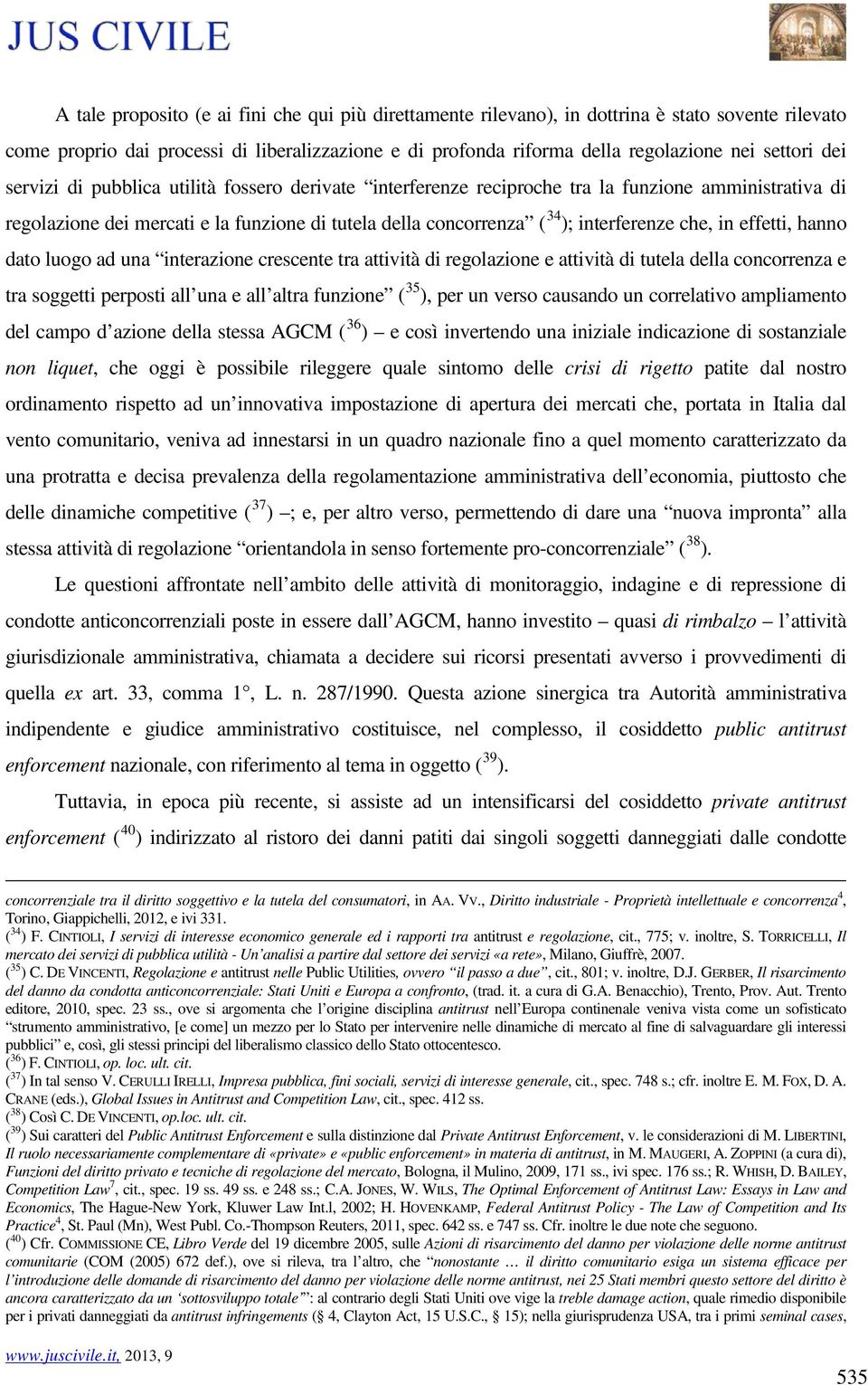 in effetti, hanno dato luogo ad una interazione crescente tra attività di regolazione e attività di tutela della concorrenza e tra soggetti perposti all una e all altra funzione ( 35 ), per un verso