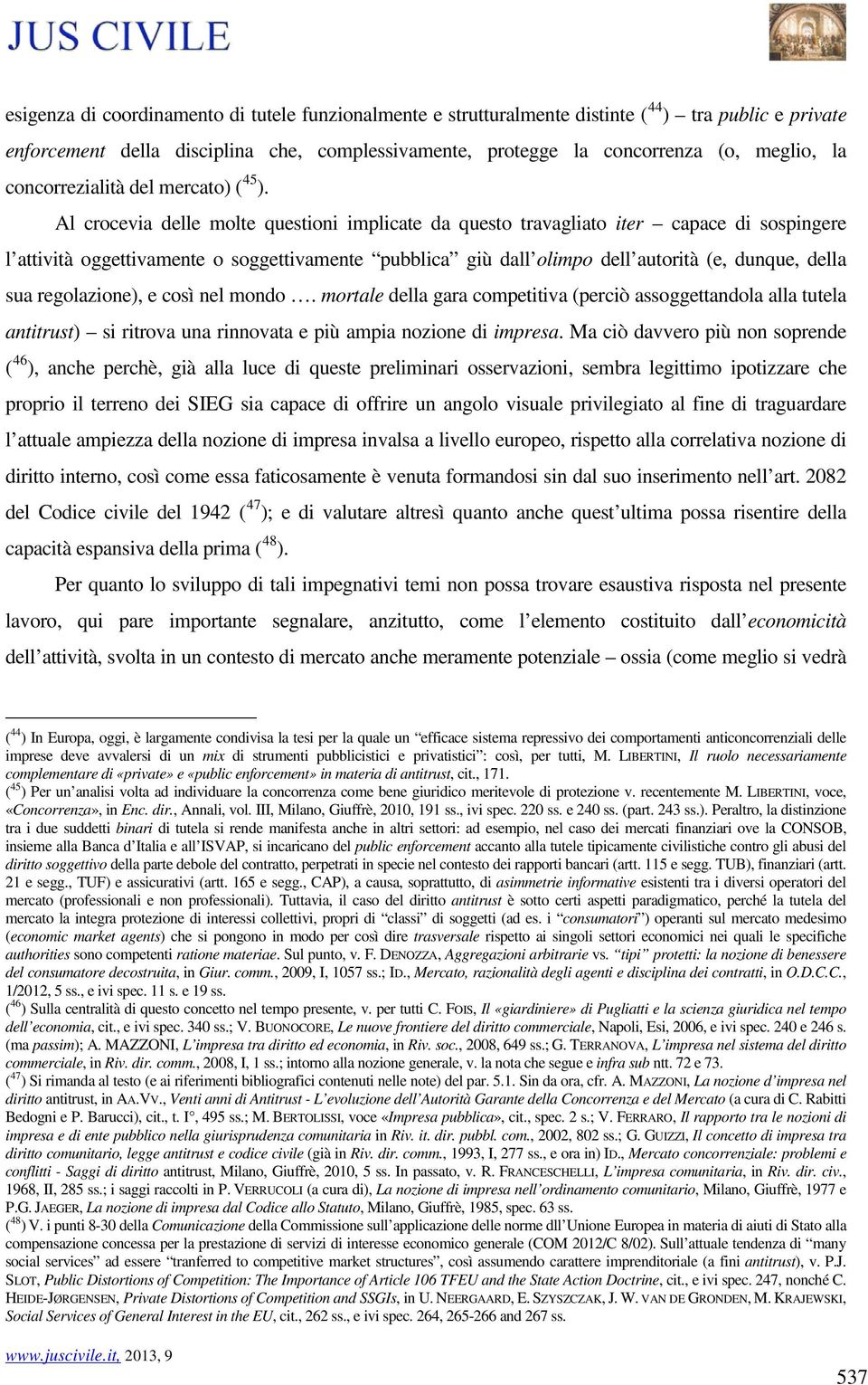 Al crocevia delle molte questioni implicate da questo travagliato iter capace di sospingere l attività oggettivamente o soggettivamente pubblica giù dall olimpo dell autorità (e, dunque, della sua