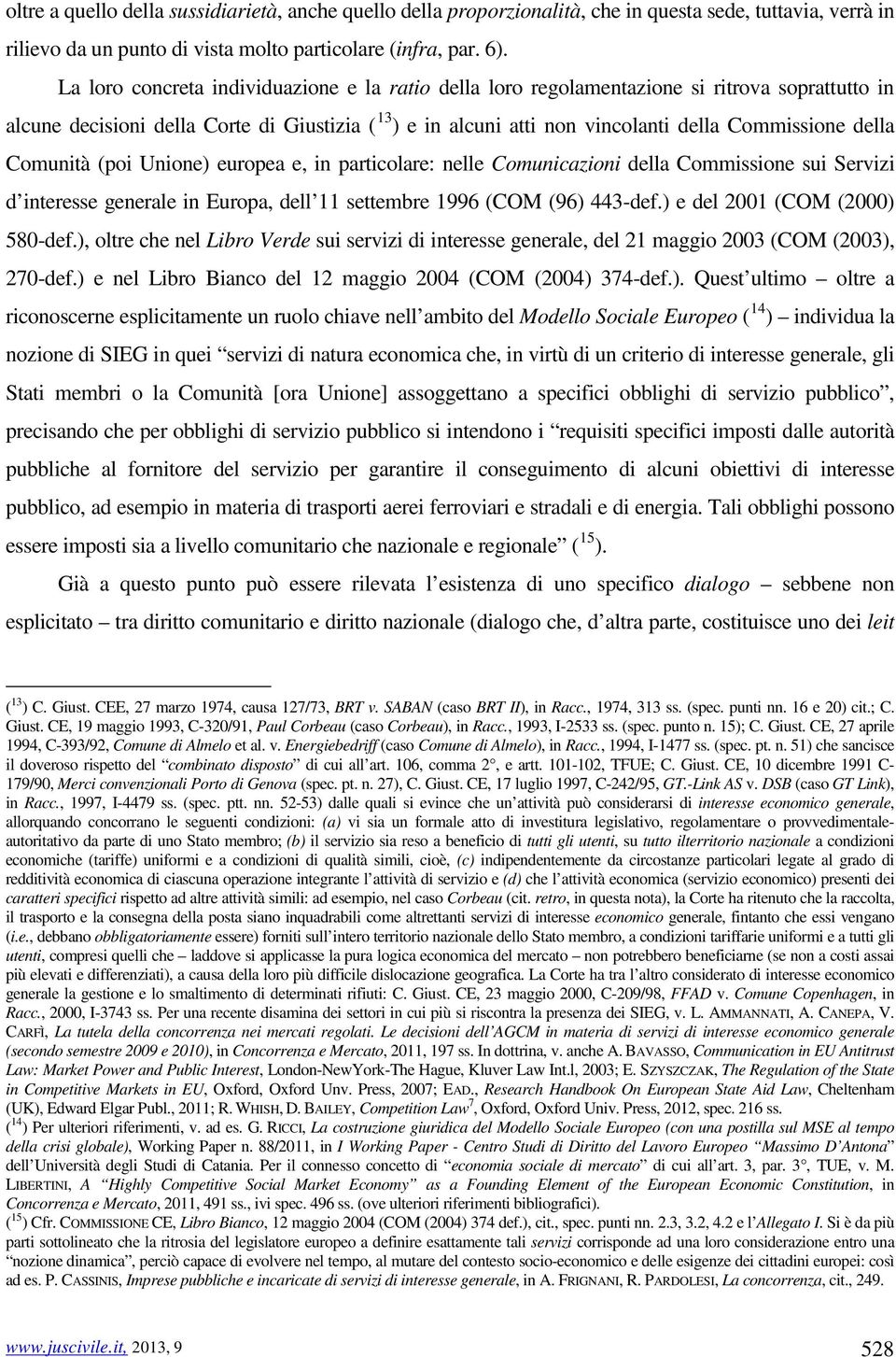 della Comunità (poi Unione) europea e, in particolare: nelle Comunicazioni della Commissione sui Servizi d interesse generale in Europa, dell 11 settembre 1996 (COM (96) 443-def.