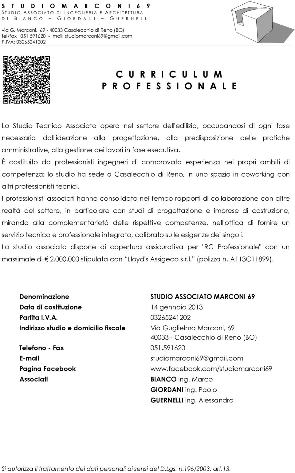 È costituito da professionisti ingegneri di comprovata esperienza nei propri ambiti di competenza; lo studio ha sede a Casalecchio di Reno, in uno spazio in coworking con altri professionisti tecnici.