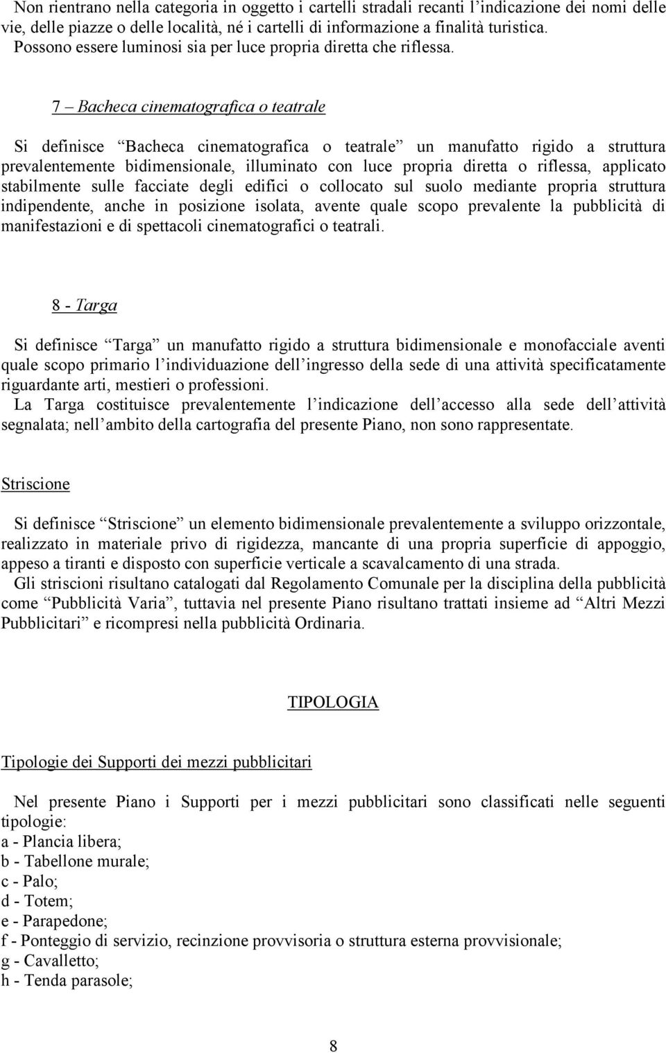 7 Bacheca cinematografica o teatrale Si definisce Bacheca cinematografica o teatrale un manufatto rigido a struttura prevalentemente bidimensionale, illuminato con luce propria diretta o riflessa,