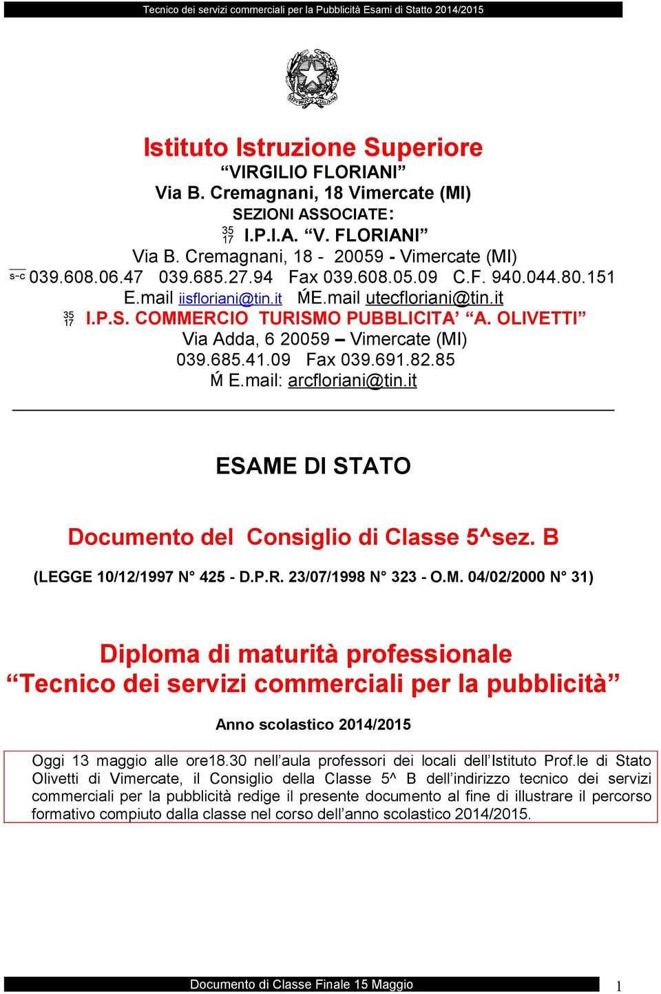 691.82.85 E.mail: arcfloriani@tin.it ESAME DI STATO Documento del Consiglio di Classe 5^sez. B (LEGGE 10/12/1997 N 425 - D.P.R. 23/07/1998 N 323 - O.M. 04/02/2000 N 31) Diploma di maturità professionale Tecnico dei servizi commerciali per la pubblicità Anno scolastico 2014/2015 Oggi 13 maggio alle ore18.