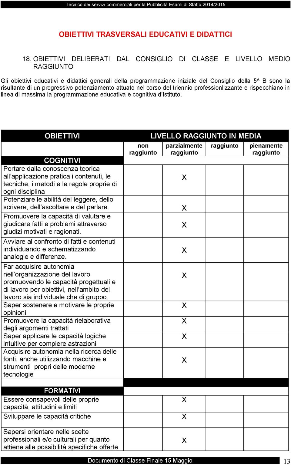 progressivo potenziamento attuato nel corso del triennio professionlizzante e rispecchiano in linea di massima la programmazione educativa e cognitiva d Istituto.