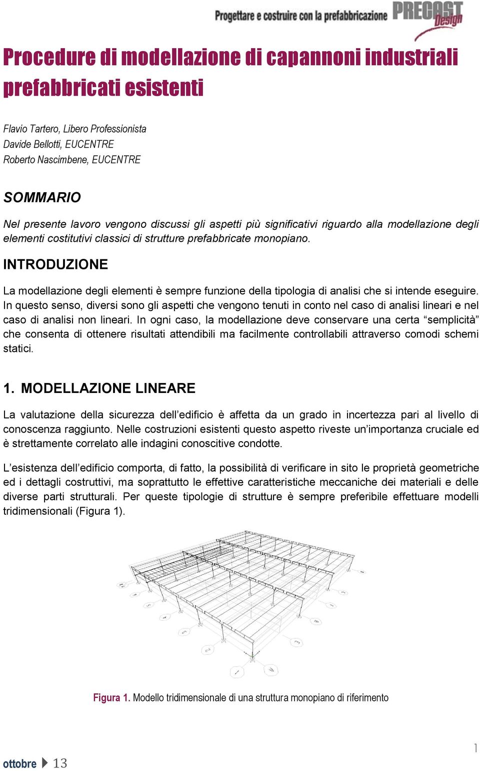 INTRODUZIONE La modellazione degli elementi è sempre funzione della tipologia di analisi che si intende eseguire.