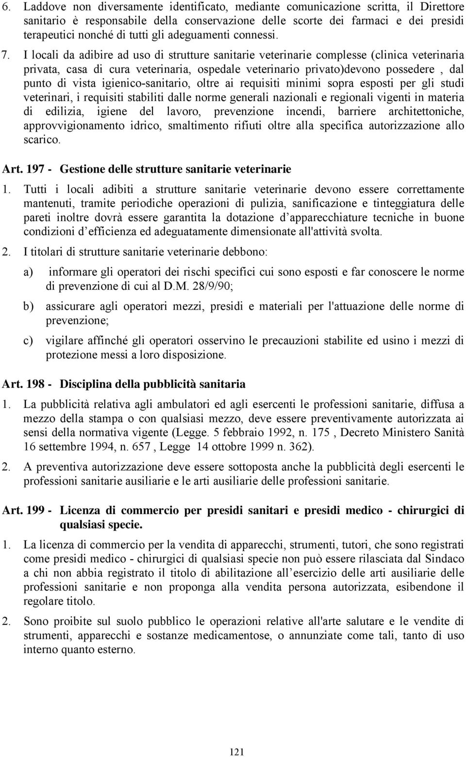 I locali da adibire ad uso di strutture sanitarie veterinarie complesse (clinica veterinaria privata, casa di cura veterinaria, ospedale veterinario privato)devono possedere, dal punto di vista