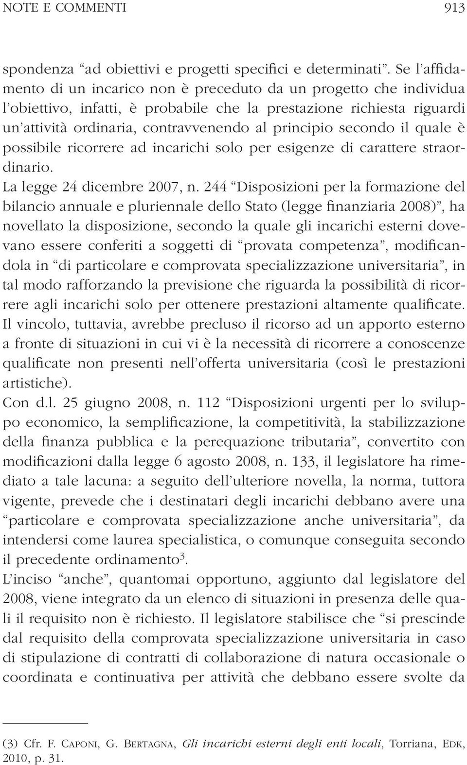 secondo il quale è possibile ricorrere ad incarichi solo per esigenze di carattere straordinario. La legge 24 dicembre 2007, n.