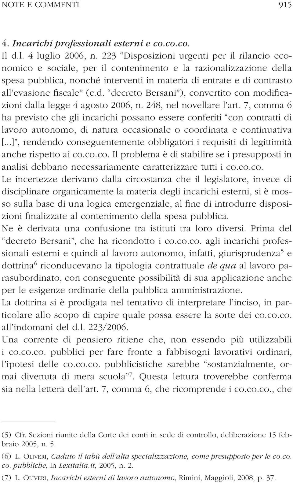 fiscale (c.d. decreto Bersani ), convertito con modificazioni dalla legge 4 agosto 2006, n. 248, nel novellare l art.
