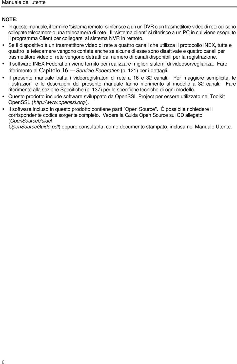 Se il dispositivo è un trasmettitore video di rete a quattro canali che utilizza il protocollo inex, tutte e quattro le telecamere vengono contate anche se alcune di esse sono disattivate e quattro