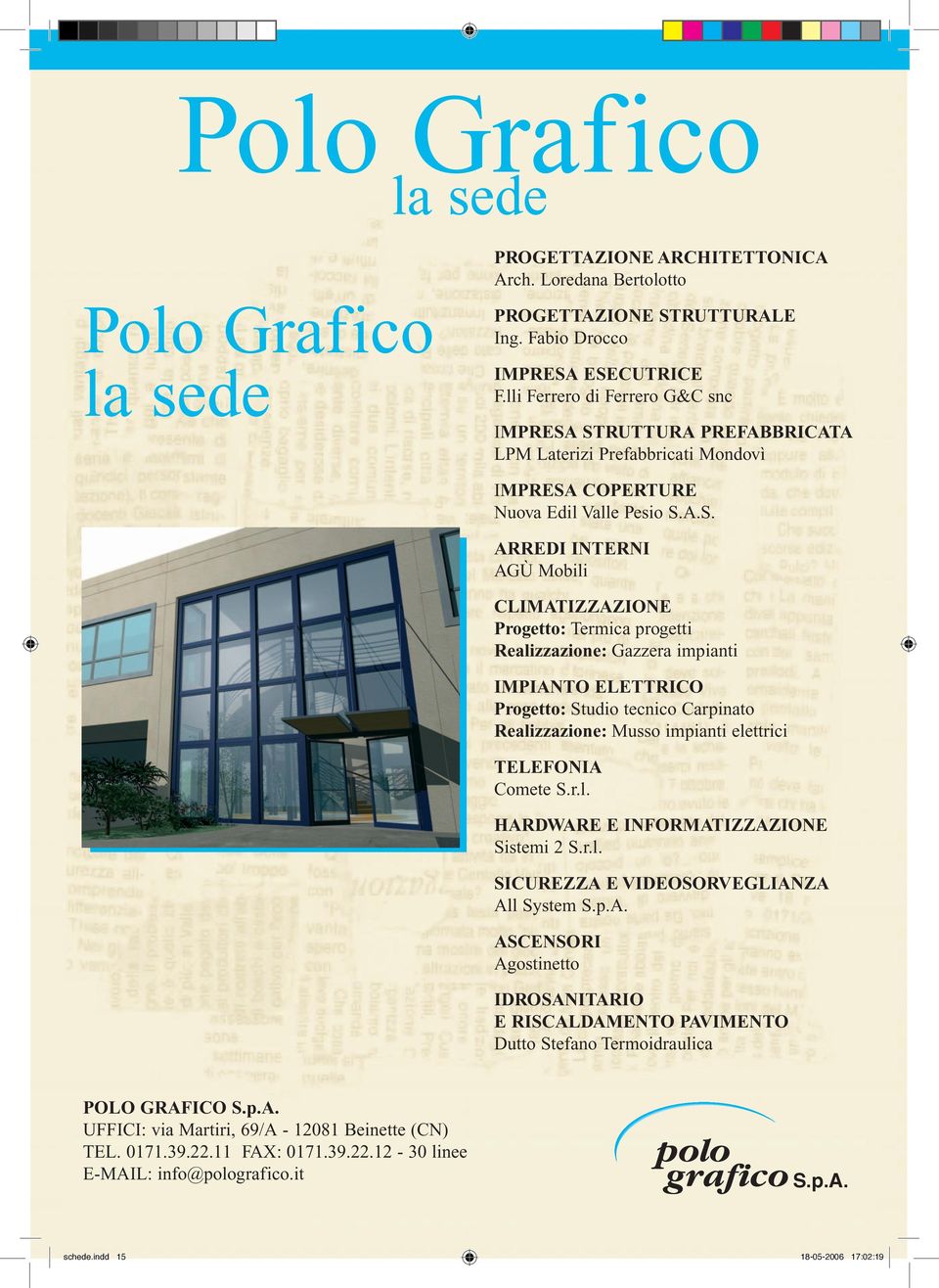 STRUTTURA PREFABBRICATA LPM Laterizi Prefabbricati Mondovì IMPRESA COPERTURE Nuova Edil Valle Pesio S.A.S. ARREDI INTERNI AGÙ Mobili CLIMATIZZAZIONE Progetto: Termica progetti Realizzazione: Gazzera