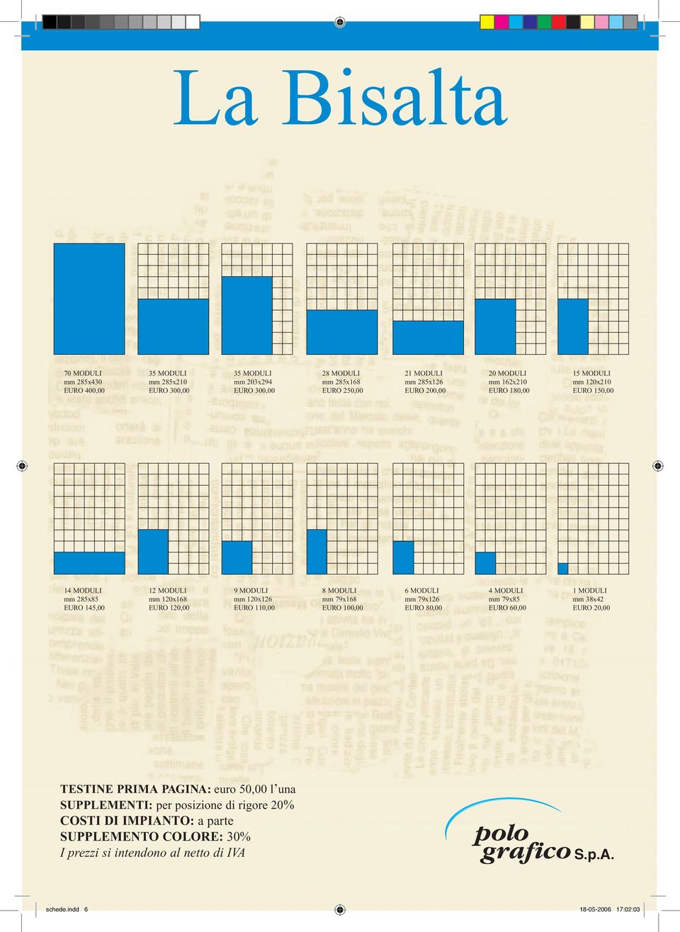 EURO 110,00 8 MODULI mm 79x168 EURO 100,00 6 MODULI mm 79x126 EURO 80,00 4 MODULI mm 79x85 EURO 60,00 1 MODULI mm 38x42 EURO 20,00 TESTINE PRIMA PAGINA: euro 50,00