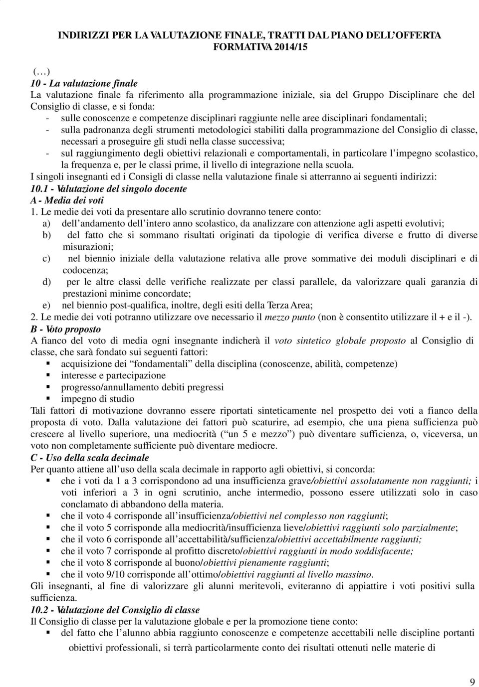 stabiliti dalla programmazione del Consiglio di classe, necessari a proseguire gli studi nella classe successiva; - sul raggiungimento degli obiettivi relazionali e comportamentali, in particolare l