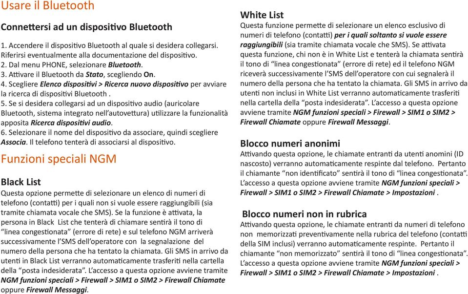 Se si desidera collegarsi ad un dispositivo audio (auricolare Bluetooth, sistema integrato nell autovettura) utilizzare la funzionalità apposita Ricerca dispositivi audio. 6.