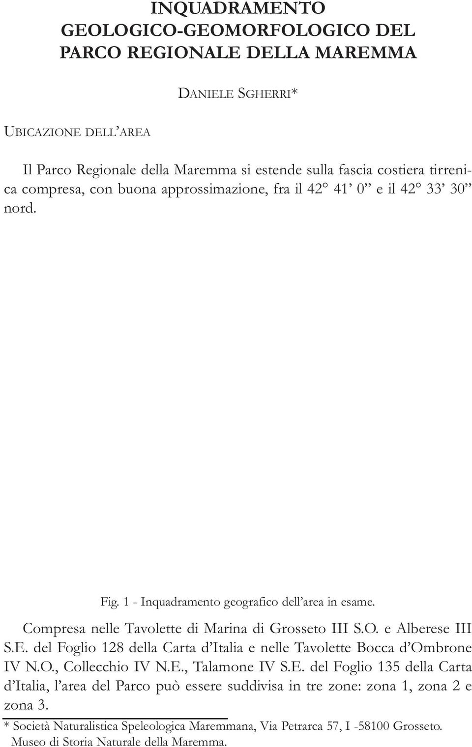 Compresa nelle Tavolette di Marina di Grosseto III S.O. e Alberese III S.E. del Foglio 128 della Carta d Italia e nelle Tavolette Bocca d Ombrone IV N.O., Collecchio IV N.E., Talamone IV S.