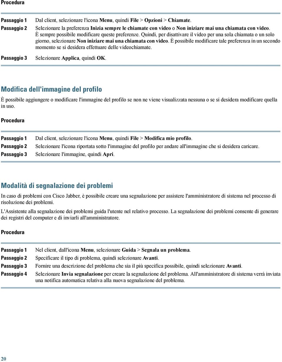 È possibile modificare tale preferenza in un secondo momento se si desidera effettuare delle videochiamate. Selezionare Applica, quindi OK.