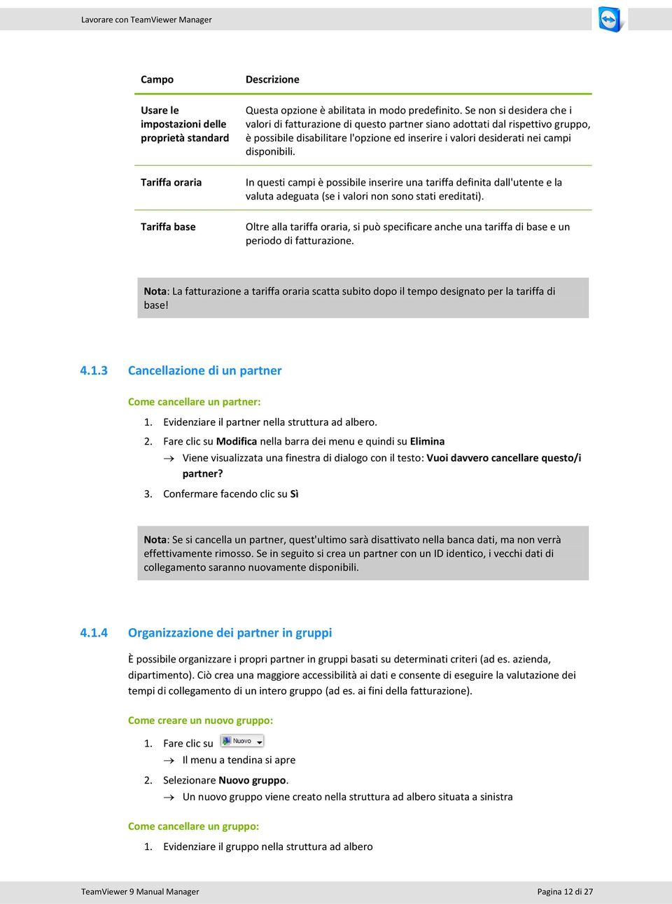 Tariffa oraria Tariffa base In questi campi è possibile inserire una tariffa definita dall'utente e la valuta adeguata (se i valori non sono stati ereditati).