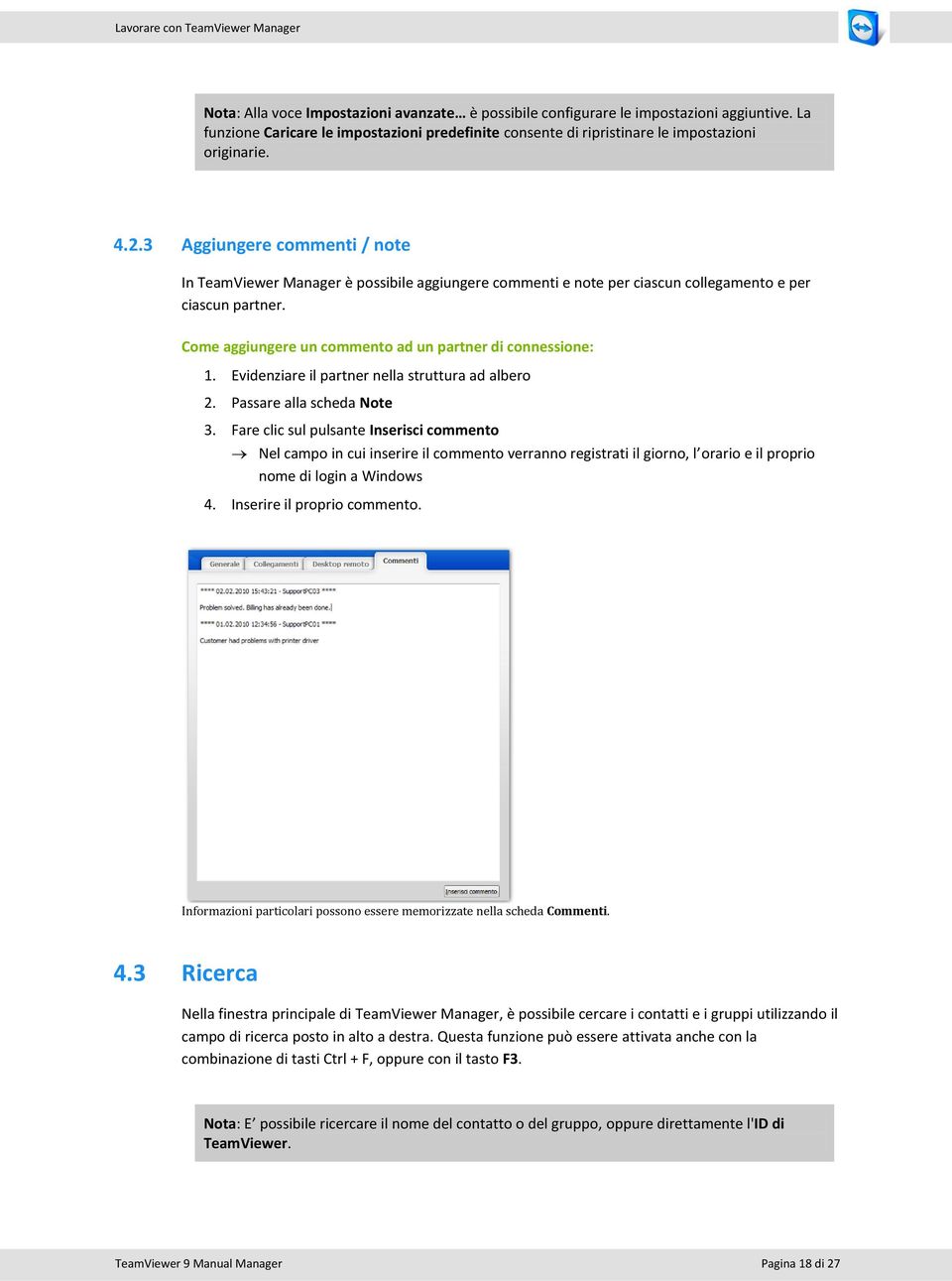 3 Aggiungere commenti / note In TeamViewer Manager è possibile aggiungere commenti e note per ciascun collegamento e per ciascun partner. Come aggiungere un commento ad un partner di connessione: 1.