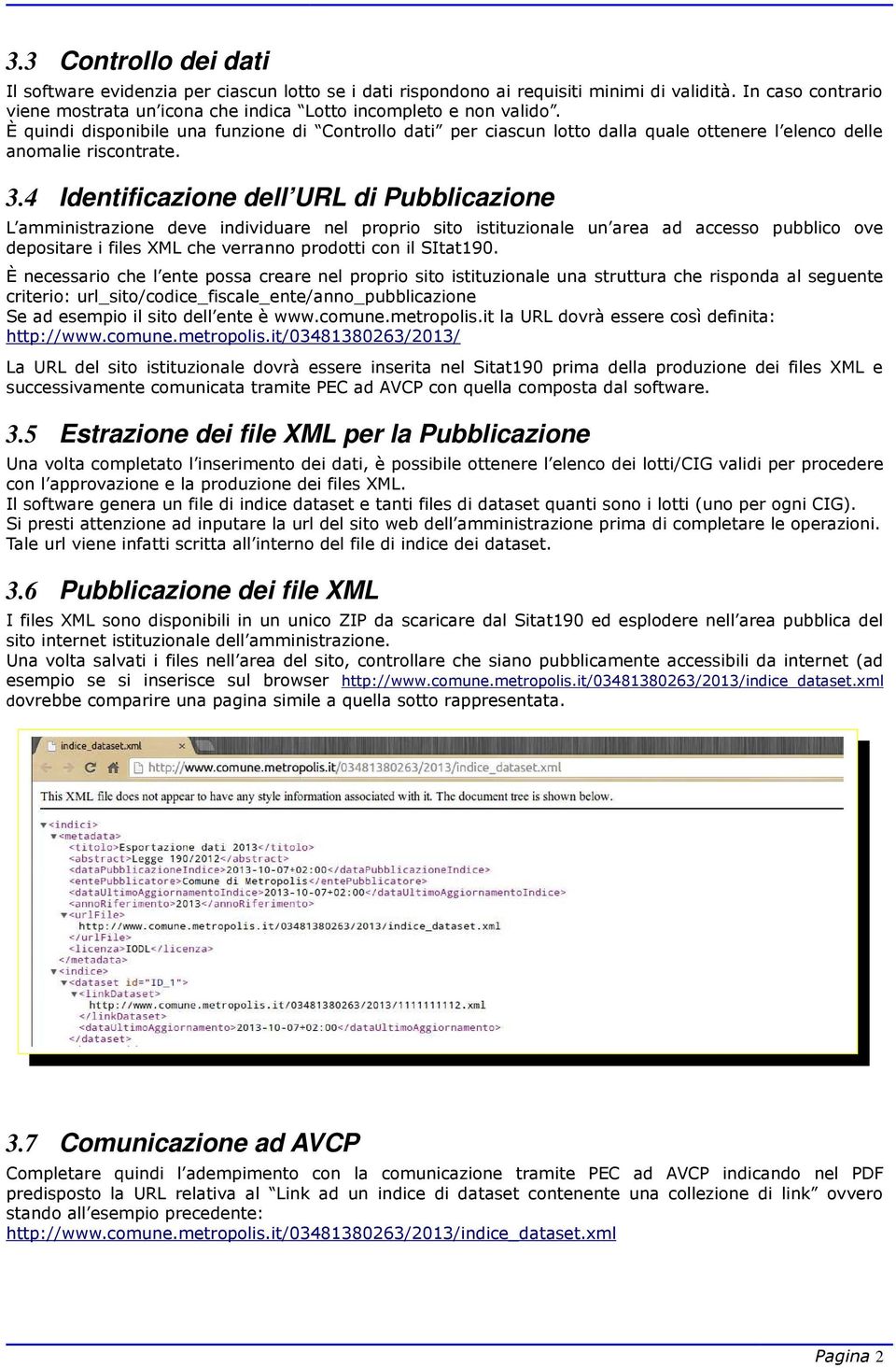 4 Identificazione dell URL di Pubblicazione L amministrazione deve individuare nel proprio sito istituzionale un area ad accesso pubblico ove depositare i files XML che verranno prodotti con il
