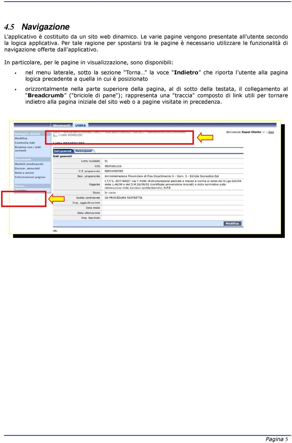 In particolare, per le pagine in visualizzazione, sono disponibili: nel menu laterale, sotto la sezione Torna la voce Indietro che riporta l utente alla pagina logica precedente a quella in