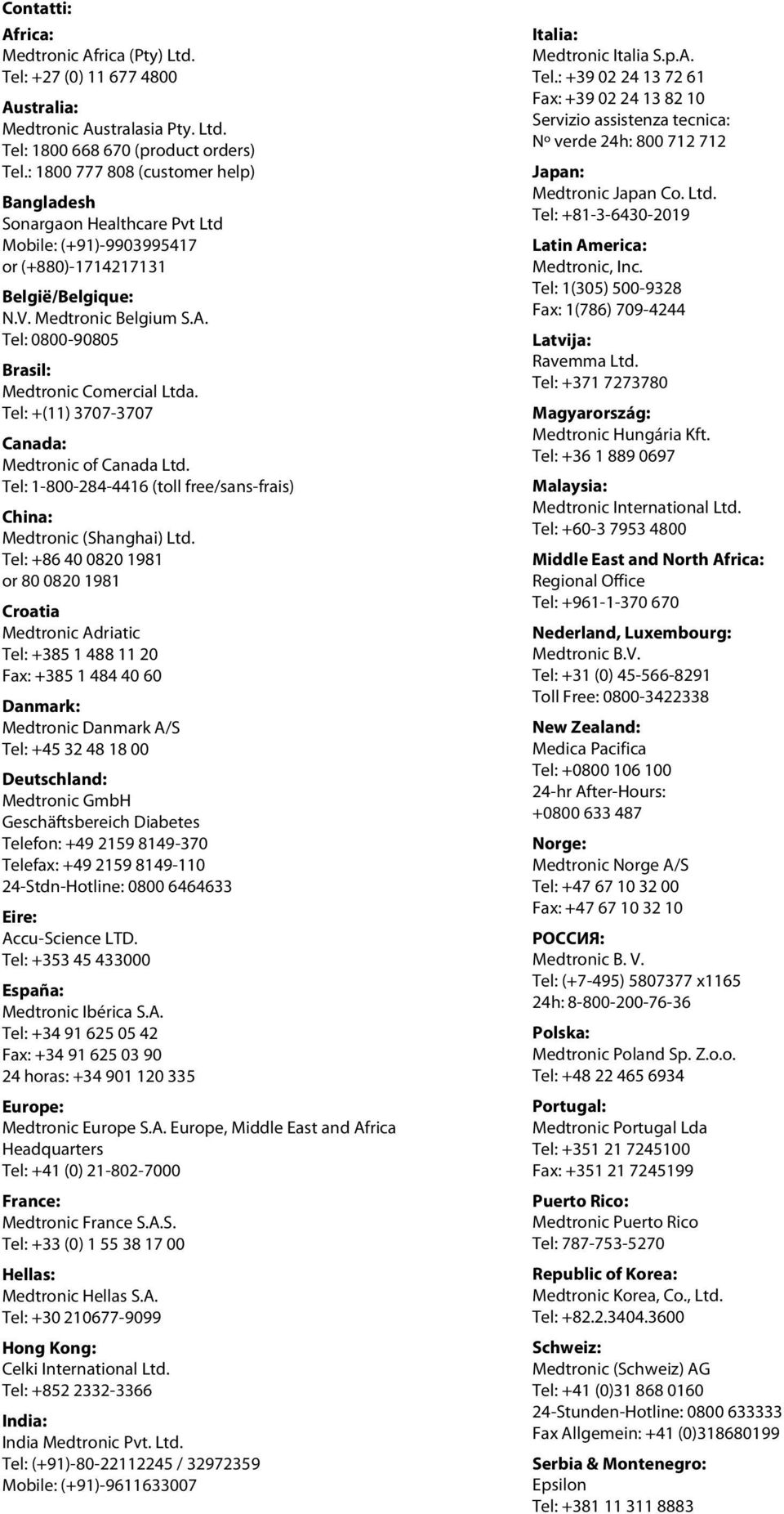 Tel: 0800-90805 Brasil: Medtronic Comercial Ltda. Tel: +(11) 3707-3707 Canada: Medtronic of Canada Ltd. Tel: 1-800-284-4416 (toll free/sans-frais) China: Medtronic (Shanghai) Ltd.