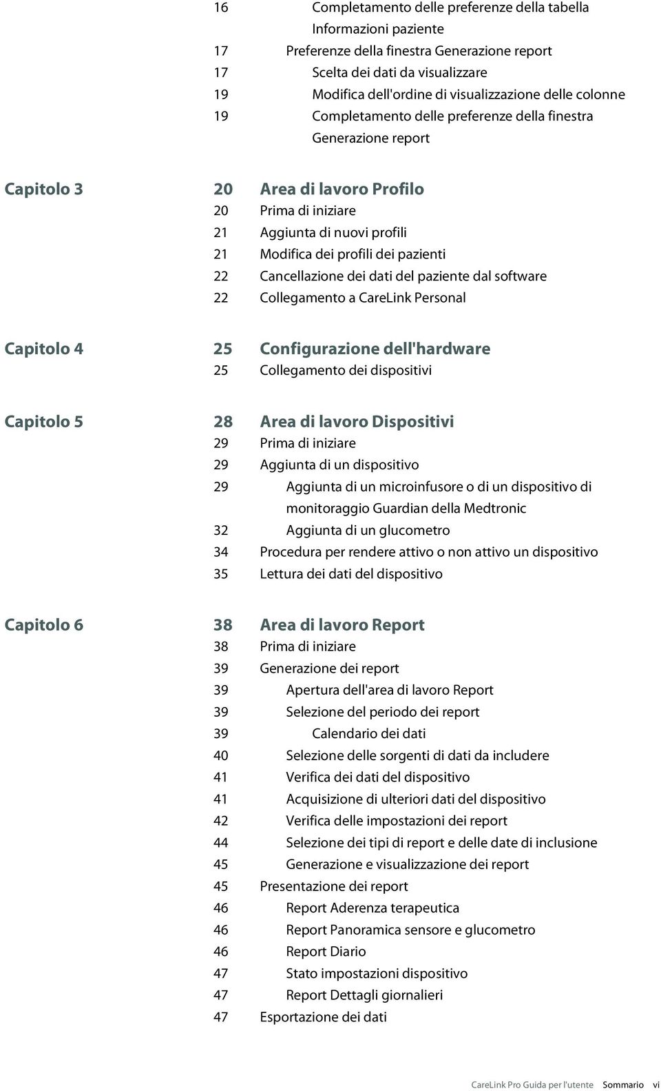 pazienti 22 Cancellazione dei dati del paziente dal software 22 Collegamento a CareLink Personal Capitolo 4 25 Configurazione dell'hardware 25 Collegamento dei dispositivi Capitolo 5 28 Area di