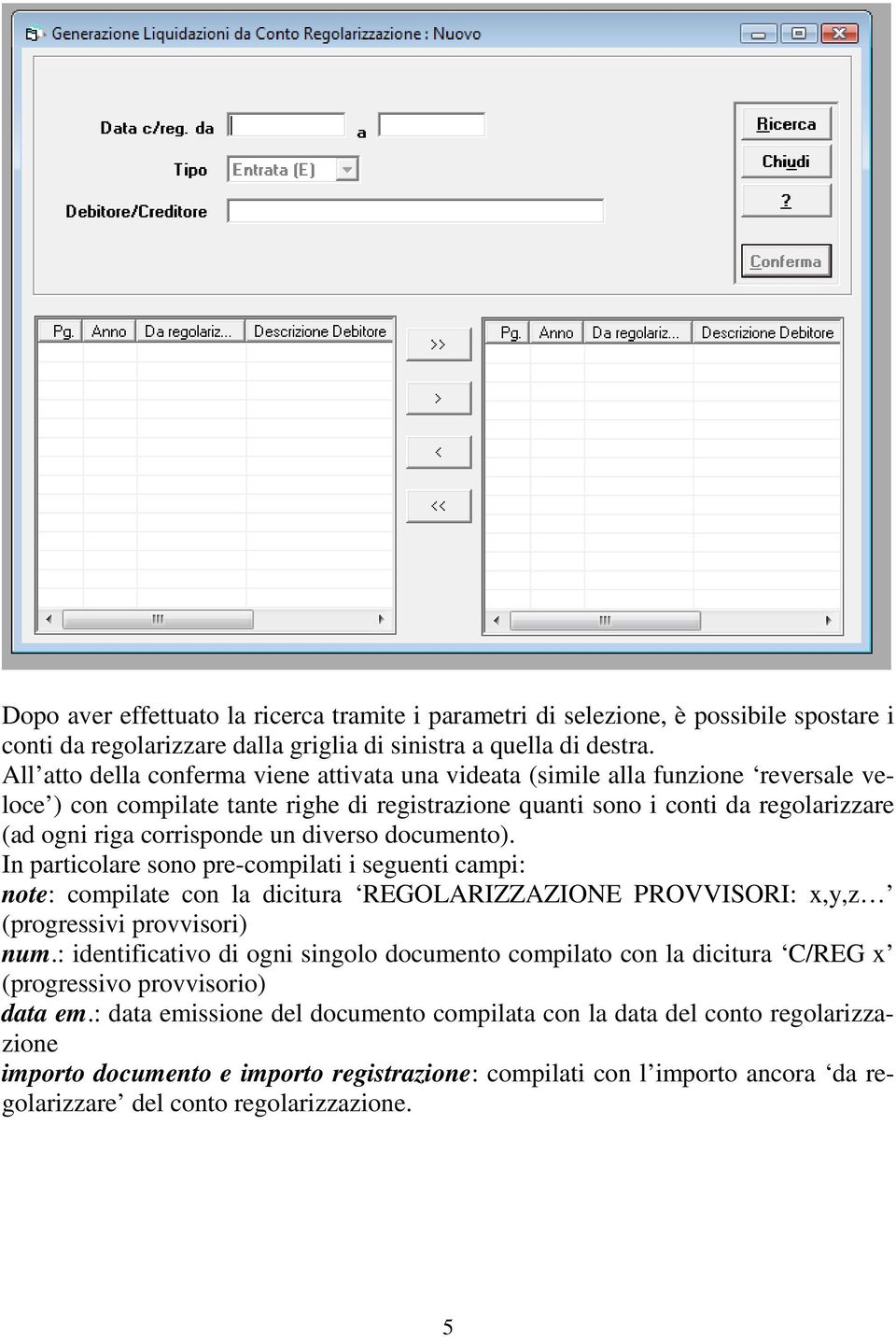 un diverso documento). In particolare sono pre-compilati i seguenti campi: note: compilate con la dicitura REGOLARIZZAZIONE PROVVISORI: x,y,z (progressivi provvisori) num.