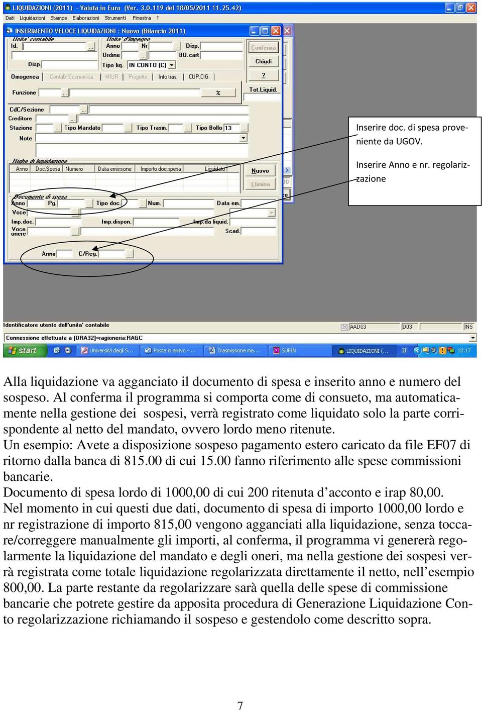 meno ritenute. Un esempio: Avete a disposizione sospeso pagamento estero caricato da file EF07 di ritorno dalla banca di 815.00 di cui 15.00 fanno riferimento alle spese commissioni bancarie.