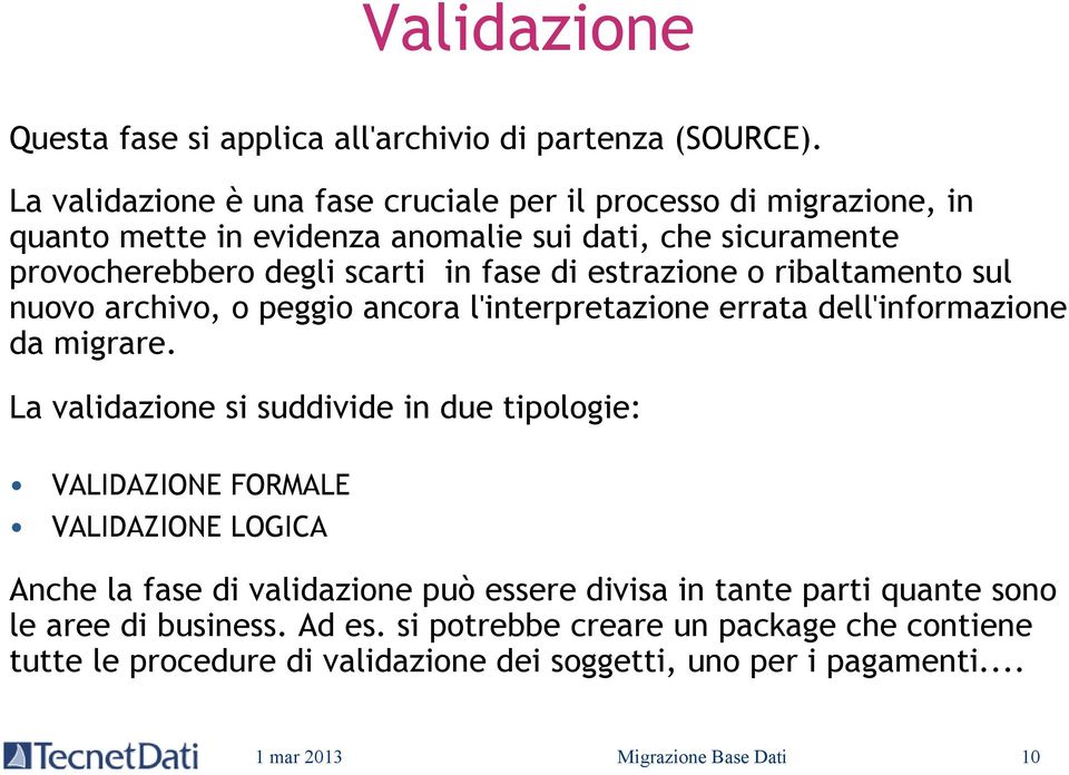 estrazione o ribaltamento sul nuovo archivo, o peggio ancora l'interpretazione errata dell'informazione da migrare.