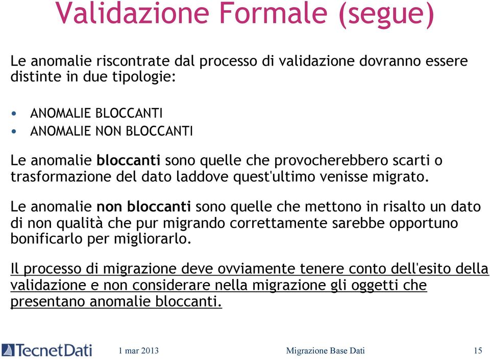 Le anomalie non bloccanti sono quelle che mettono in risalto un dato di non qualità che pur migrando correttamente sarebbe opportuno bonificarlo per migliorarlo.